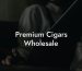 Premium Cigars Wholesale