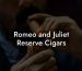 Romeo and Juliet Reserve Cigars