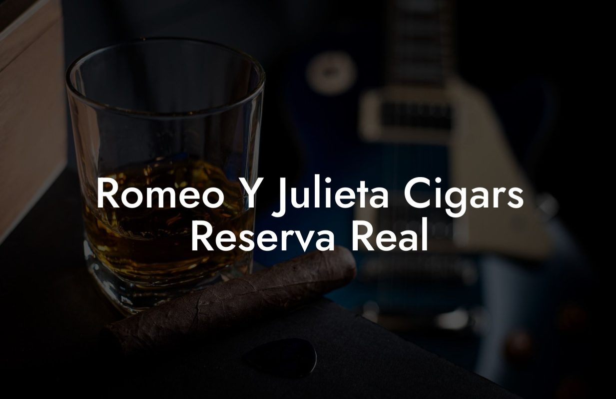 Romeo Y Julieta Cigars Reserva Real