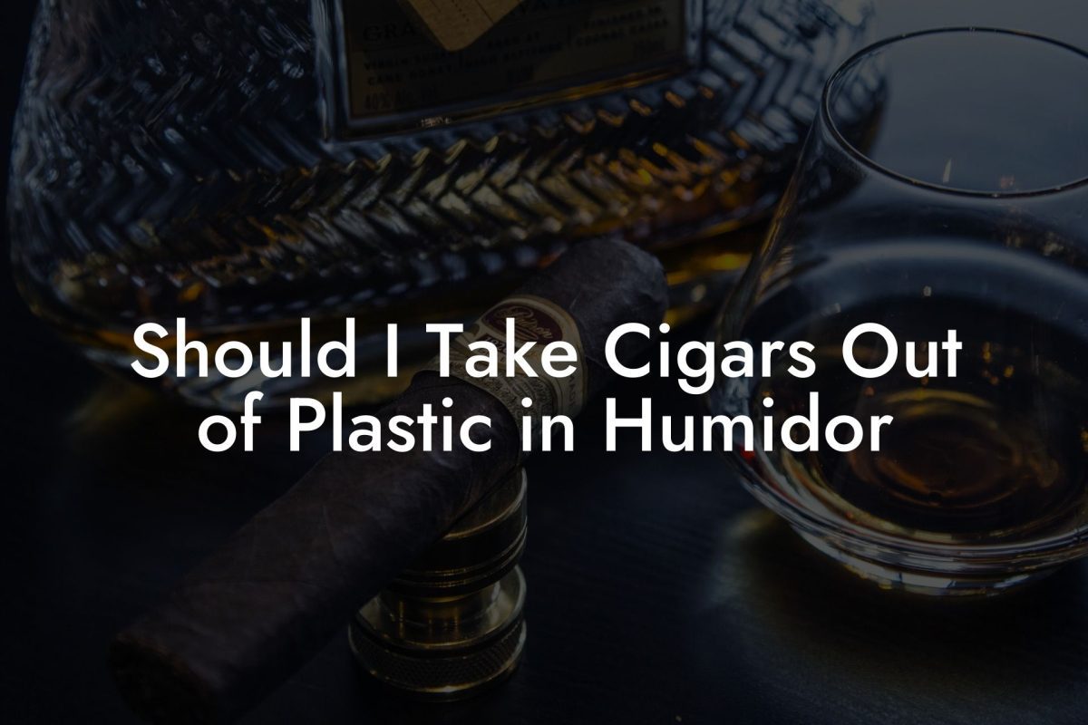 Should I Take Cigars Out of Plastic in Humidor