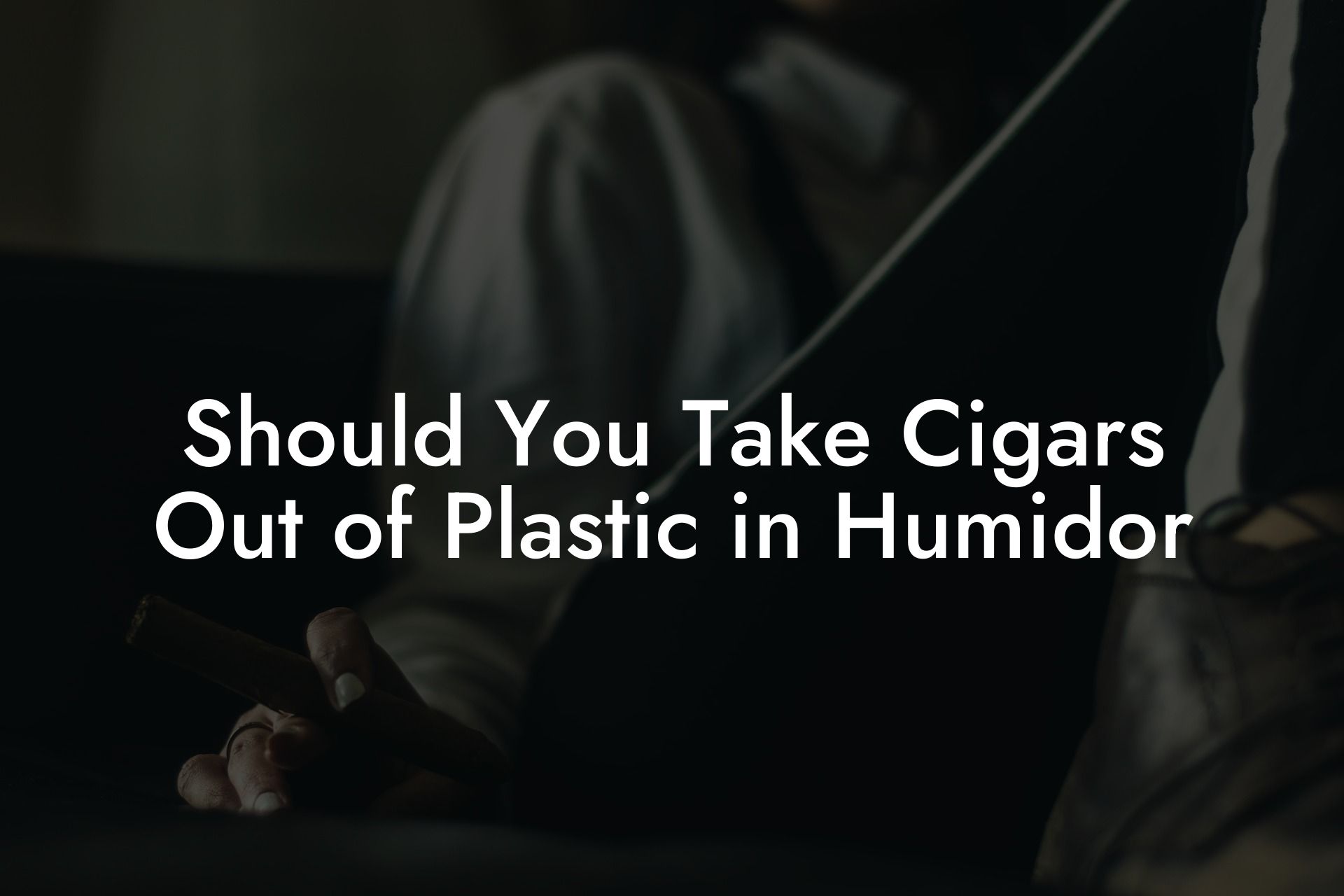 Should You Take Cigars Out of Plastic in Humidor