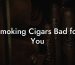 Smoking Cigars Bad for You