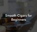 Smooth Cigars for Beginners