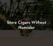 Store Cigars Without Humidor