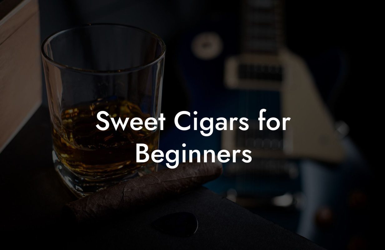 Sweet Cigars for Beginners