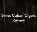 Swiss Cuban Cigars Review