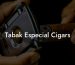 Tabak Especial Cigars