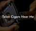 Talon Cigars Near Me