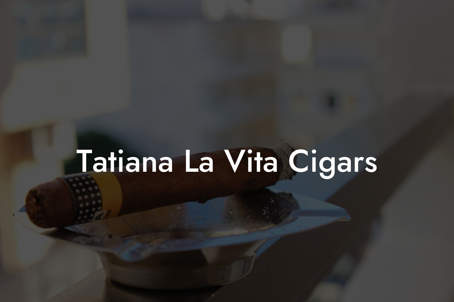 Tatiana La Vita Cigars