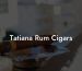 Tatiana Rum Cigars