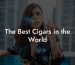 The Best Cigars in the World