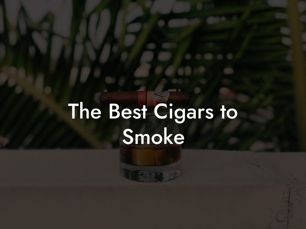 The Best Cigars to Smoke