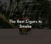 The Best Cigars to Smoke