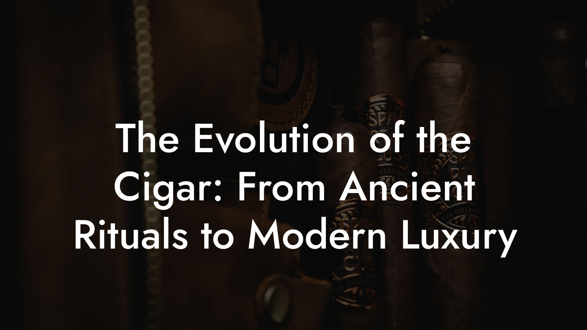 The Evolution of the Cigar: From Ancient Rituals to Modern Luxury