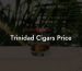 Trinidad Cigars Price