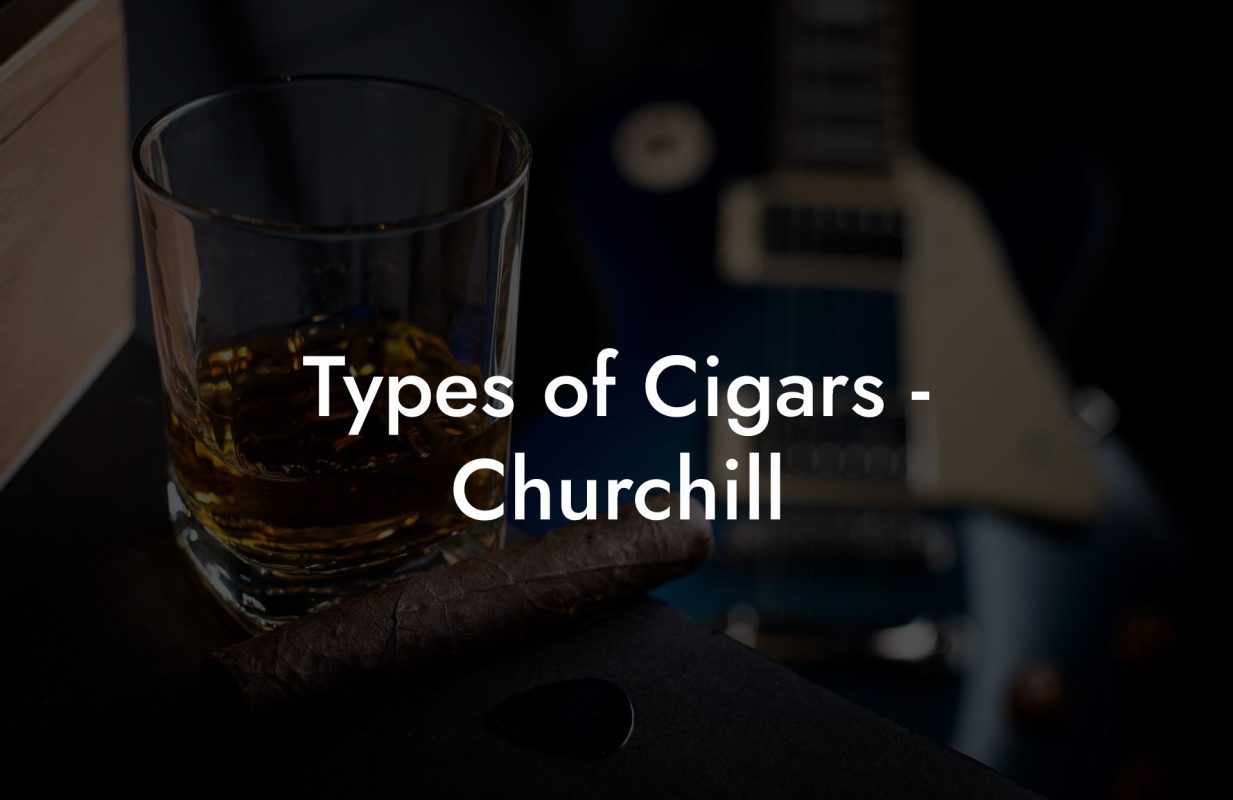 Types of Cigars Churchill Types of Cigars - Churchill