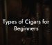 Types of Cigars for Beginners