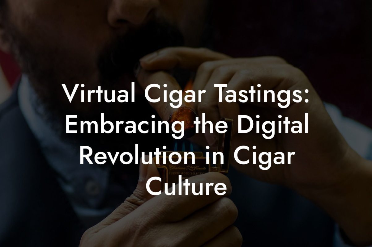 Virtual Cigar Tastings: Embracing the Digital Revolution in Cigar Culture Virtual Cigar Tastings: Embracing the Digital Revolution in Cigar Culture