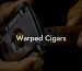 Warped Cigars