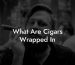 What Are Cigars Wrapped In