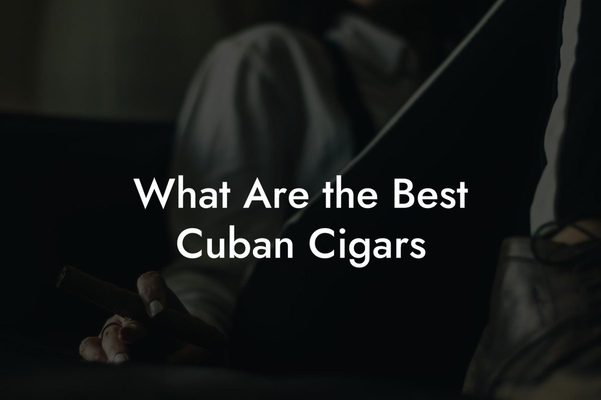 What Are the Best Cuban Cigars