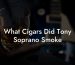 What Cigars Did Tony Soprano Smoke