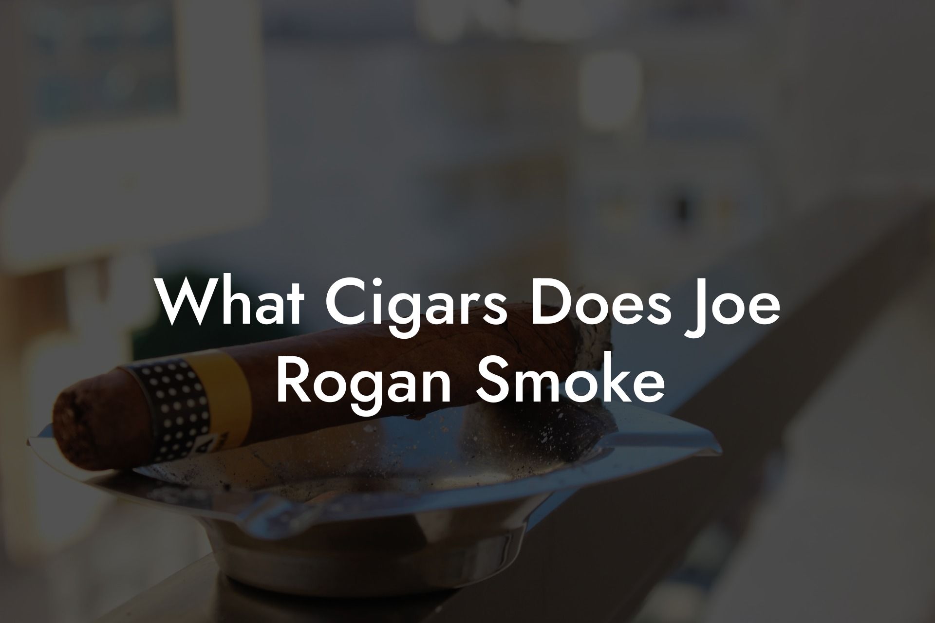 What Cigars Does Joe Rogan Smoke