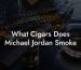 What Cigars Does Michael Jordan Smoke