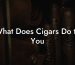 What Does Cigars Do to You