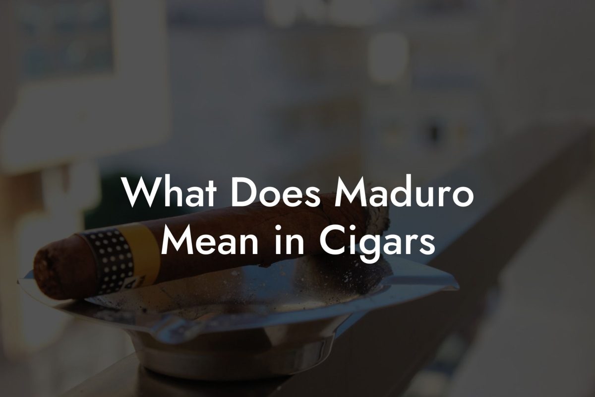 What Does Maduro Mean in Cigars