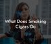 What Does Smoking Cigars Do