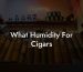 What Humidity For Cigars