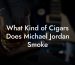 What Kind of Cigars Does Michael Jordan Smoke