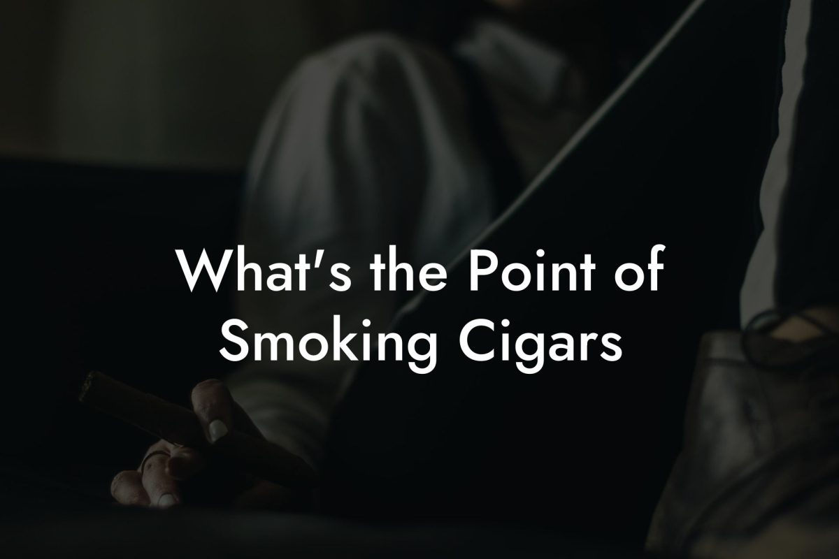 What's the Point of Smoking Cigars