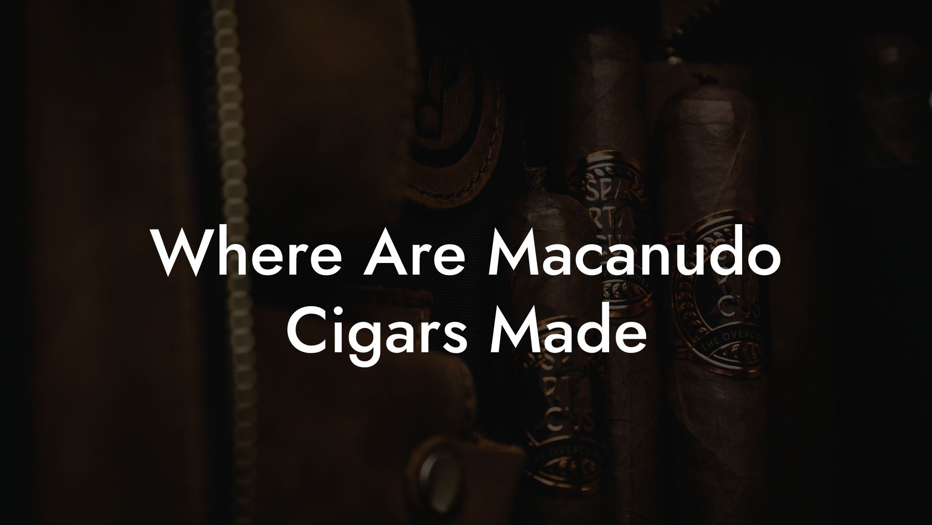 Where Are Macanudo Cigars Made