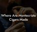 Where Are Montecristo Cigars Made