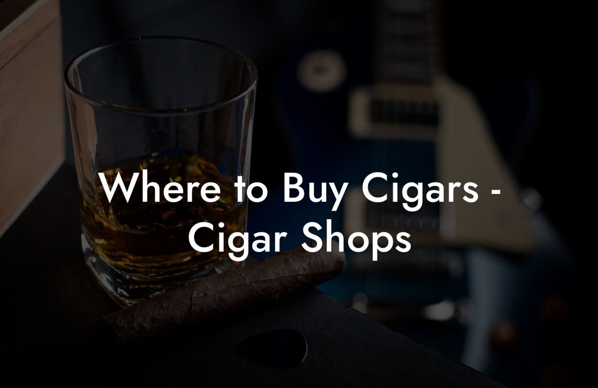 Where to Buy Cigars Cigar Shops Where to Buy Cigars - Cigar Shops