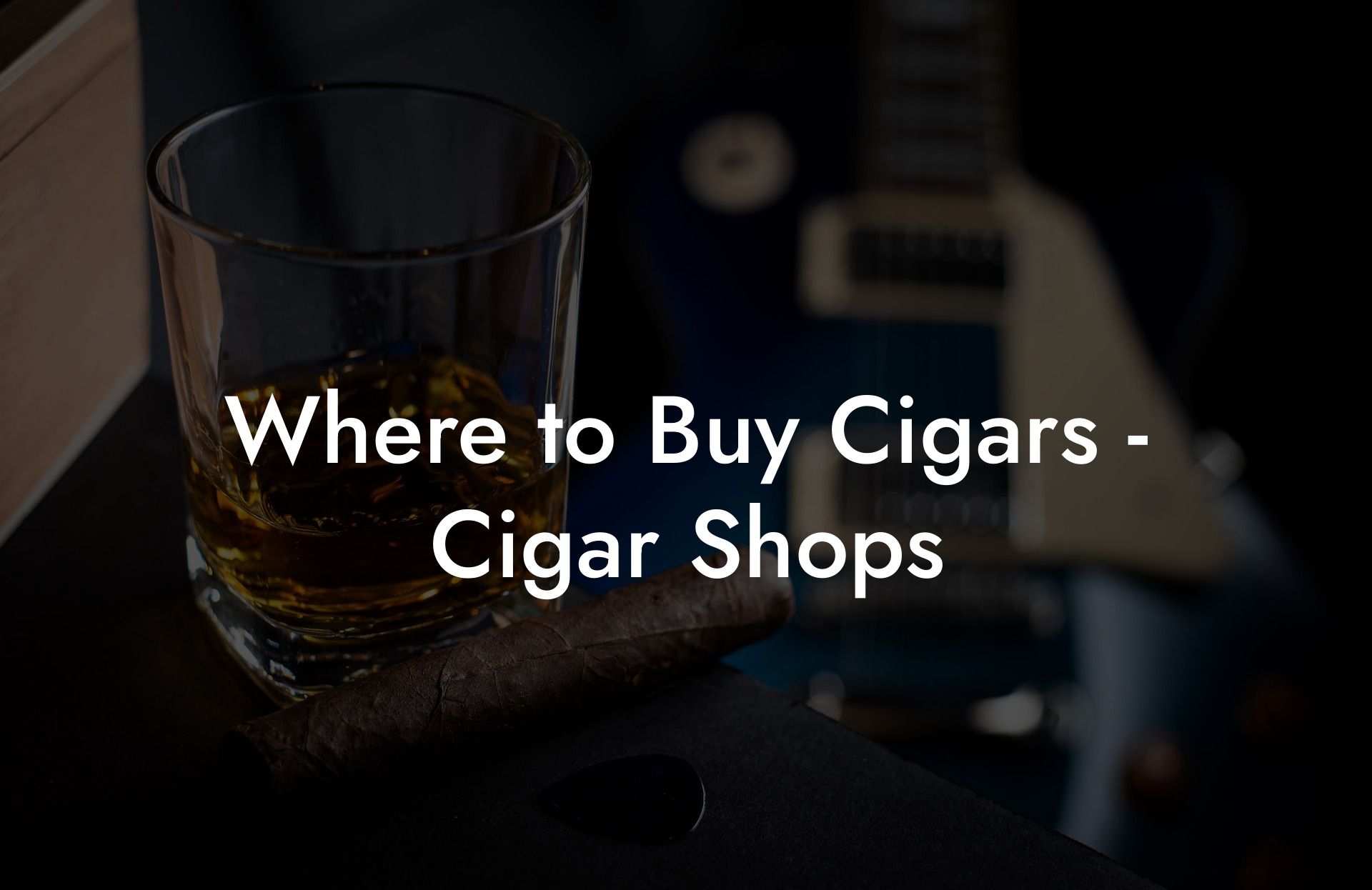 Where to Buy Cigars - Cigar Shops