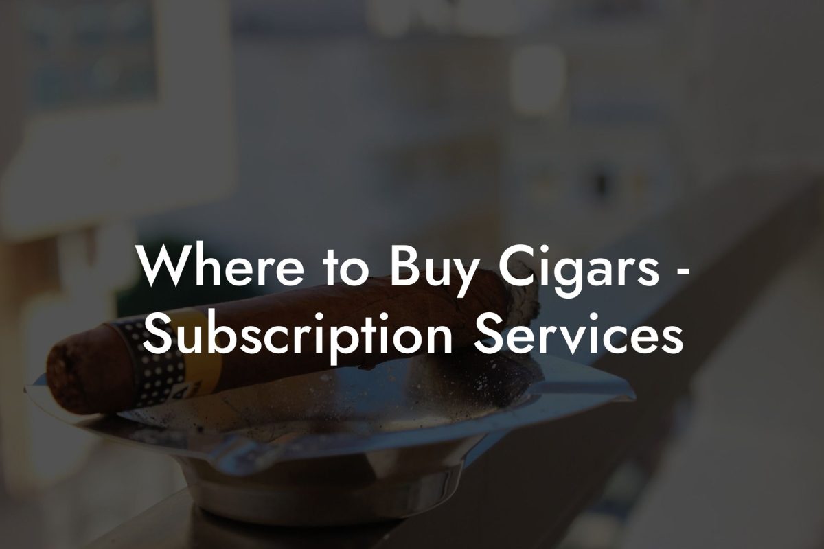 Where to Buy Cigars Subscription Services Where to Buy Cigars - Subscription Services