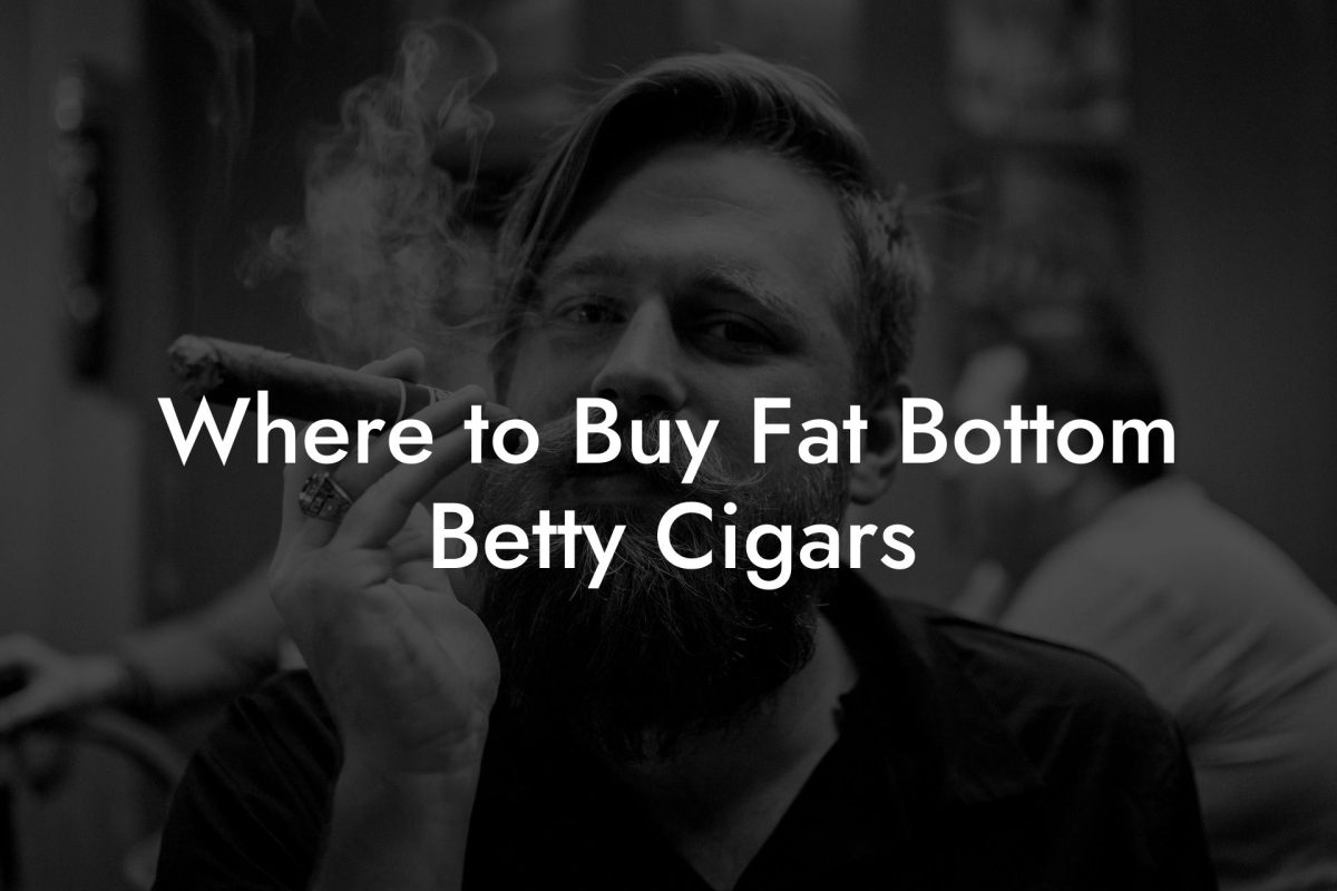 Where to Buy Fat Bottom Betty Cigars