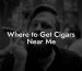 Where to Get Cigars Near Me