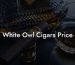 White Owl Cigars Price