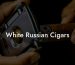 White Russian Cigars