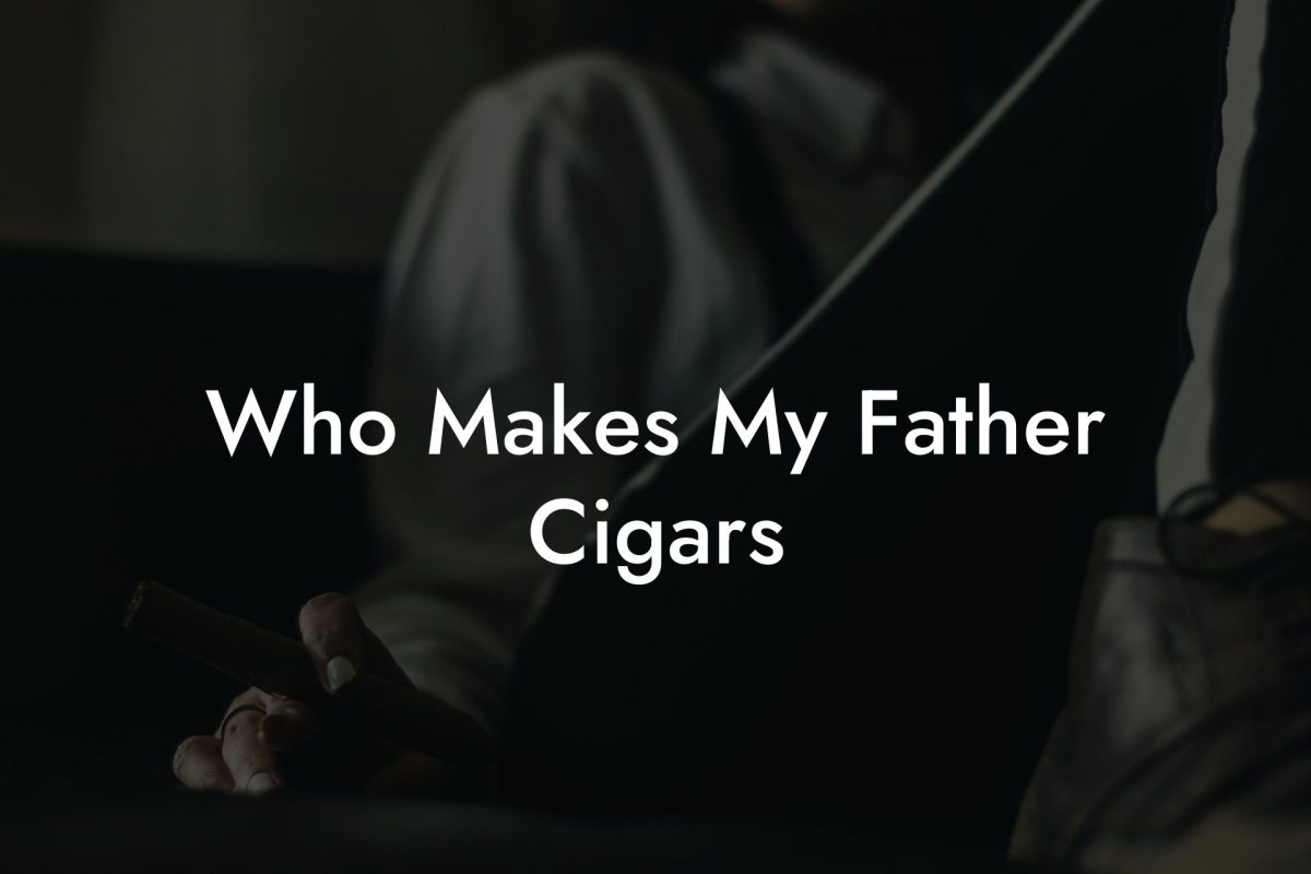 Who Makes My Father Cigars