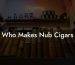 Who Makes Nub Cigars