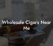 Wholesale Cigars Near Me