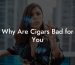 Why Are Cigars Bad for You