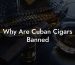 Why Are Cuban Cigars Banned