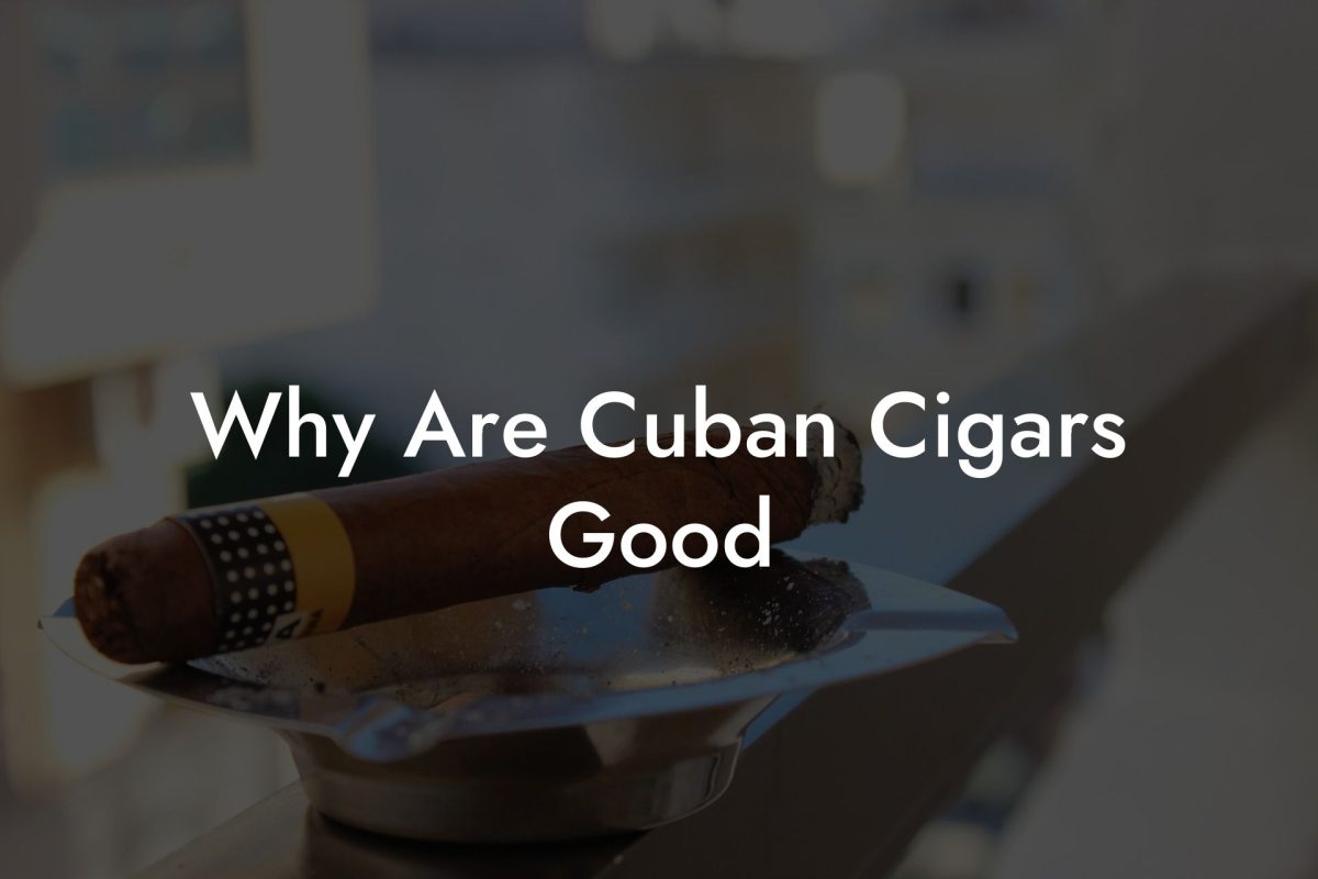 Why Are Cuban Cigars Good