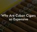 Why Are Cuban Cigars so Expensive